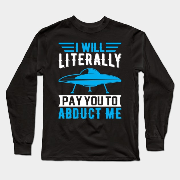 I Will Literally Pay You to Abduct Me Long Sleeve T-Shirt by sharukhdesign